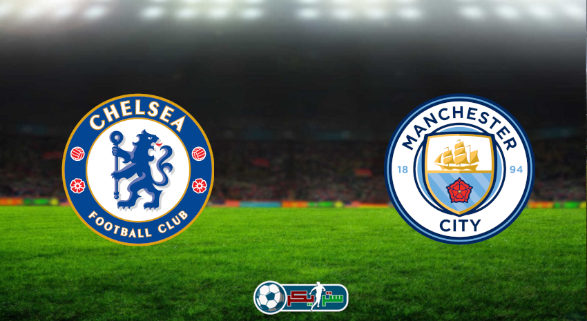 مشاهدة مباراة مانشستر سيتي وتشيلسي اليوم بث مباشر فى الدوري الإنجليزي
